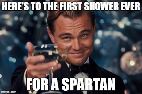 Leonardo Dicaprio Cheers Meme | HERE'S TO THE FIRST SHOWER EVER FOR A SPARTAN | image tagged in memes,leonardo dicaprio cheers | made w/ Imgflip meme maker