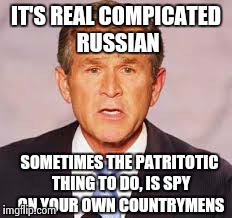 IT'S REAL COMPICATED RUSSIAN SOMETIMES THE PATRITOTIC THING TO DO, IS SPY ON YOUR OWN COUNTRYMENS | made w/ Imgflip meme maker