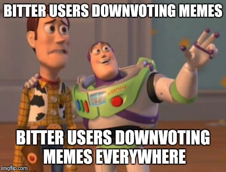 X, X Everywhere Meme | BITTER USERS DOWNVOTING MEMES BITTER USERS DOWNVOTING MEMES EVERYWHERE | image tagged in memes,x x everywhere | made w/ Imgflip meme maker