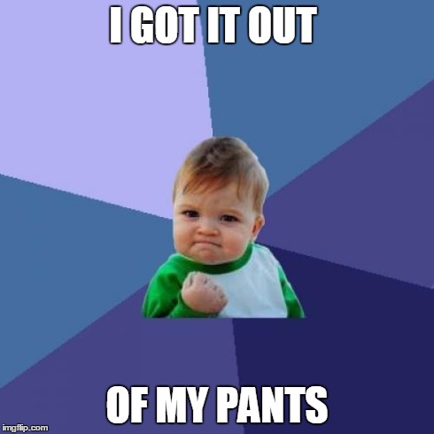 Success Kid | I GOT IT OUT OF MY PANTS | image tagged in memes,success kid | made w/ Imgflip meme maker