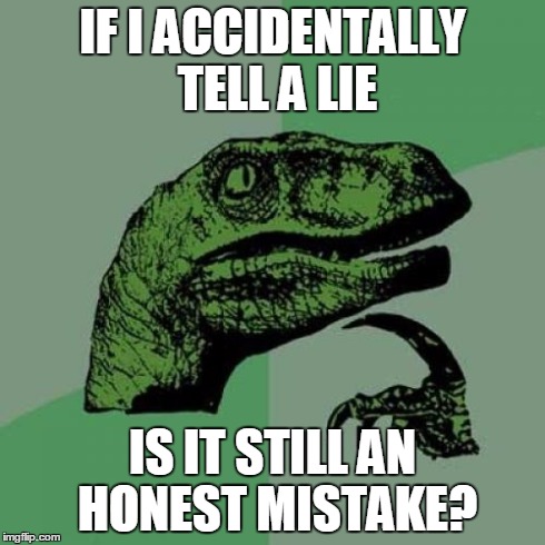 Shut Up, Lizard! | IF I ACCIDENTALLY TELL A LIE IS IT STILL AN HONEST MISTAKE? | image tagged in memes,philosoraptor | made w/ Imgflip meme maker