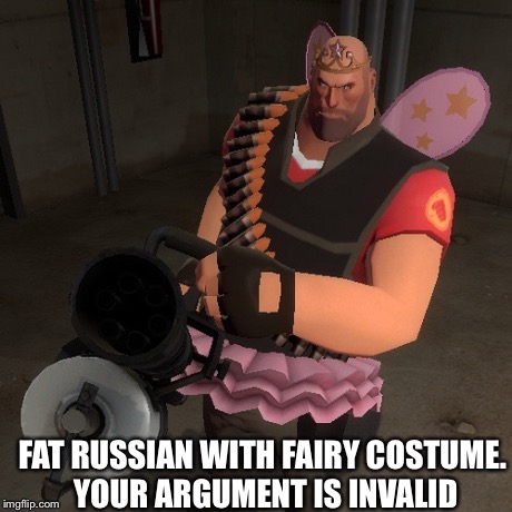 YOUR ARTUMENT IS INVALID | FAT RUSSIAN WITH FAIRY COSTUME. YOUR ARGUMENT IS INVALID | image tagged in heavy,ballerina,tf2 | made w/ Imgflip meme maker