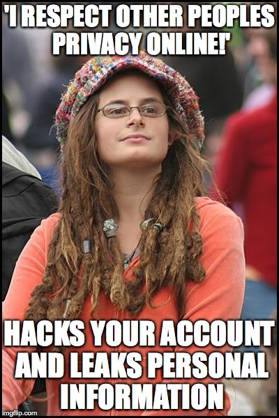 *insert witty comment here* | 'I RESPECT OTHER PEOPLES PRIVACY ONLINE!' HACKS YOUR ACCOUNT AND LEAKS PERSONAL INFORMATION | image tagged in memes,college liberal | made w/ Imgflip meme maker