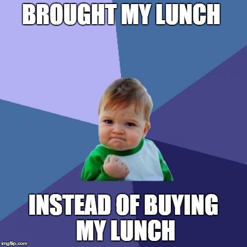 Success Kid Meme | BROUGHT MY LUNCH INSTEAD OF BUYING MY LUNCH | image tagged in memes,success kid | made w/ Imgflip meme maker
