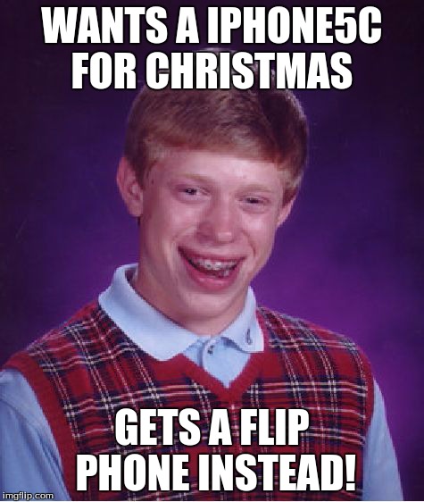 Bad Luck Brian | WANTS A IPHONE5C FOR CHRISTMAS GETS A FLIP PHONE INSTEAD! | image tagged in memes,bad luck brian | made w/ Imgflip meme maker
