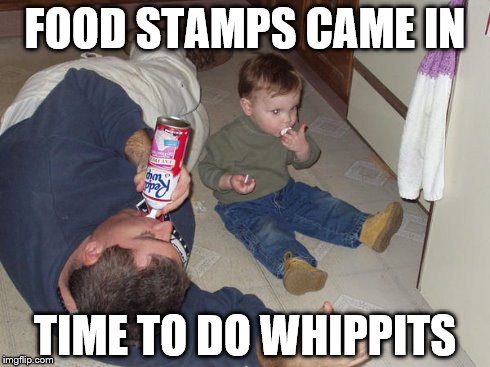 Whippits | FOOD STAMPS CAME IN TIME TO DO WHIPPITS | image tagged in whipped cream,food stamps | made w/ Imgflip meme maker