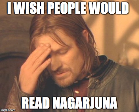 Frustrated Boromir Meme | I WISH PEOPLE WOULD READ NAGARJUNA | image tagged in memes,frustrated boromir | made w/ Imgflip meme maker
