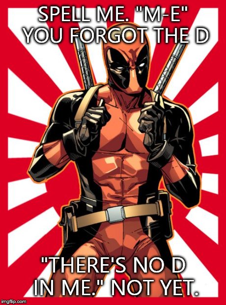 Deadpool Pick Up Lines Meme | SPELL ME. "M-E" YOU FORGOT THE D "THERE'S NO D IN ME." NOT YET. | image tagged in memes,deadpool pick up lines | made w/ Imgflip meme maker