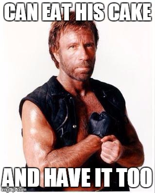 Chuck Norris Flex | CAN EAT HIS CAKE AND HAVE IT TOO | image tagged in chuck norris | made w/ Imgflip meme maker