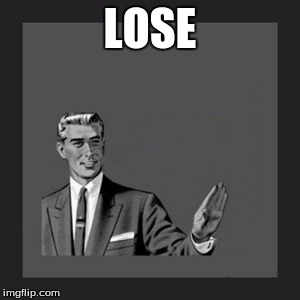 Kill Yourself Guy Meme | LOSE | image tagged in memes,kill yourself guy | made w/ Imgflip meme maker