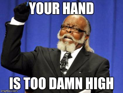 Too Damn High Meme | YOUR HAND IS TOO DAMN HIGH | image tagged in memes,too damn high | made w/ Imgflip meme maker