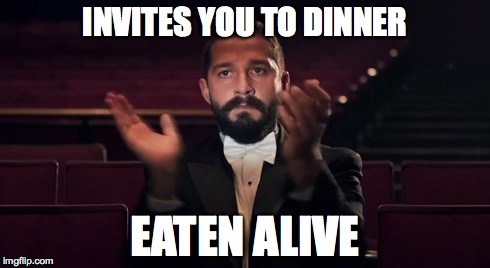 Shia Labeouf Cannibal | INVITES YOU TO DINNER EATEN ALIVE | image tagged in shia labeouf,cannibal,crazy,funny memes,insane,beard | made w/ Imgflip meme maker