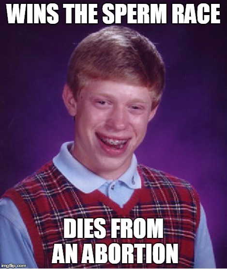 Bad Luck Brian Meme | WINS THE SPERM RACE DIES FROM AN ABORTION | image tagged in memes,bad luck brian | made w/ Imgflip meme maker