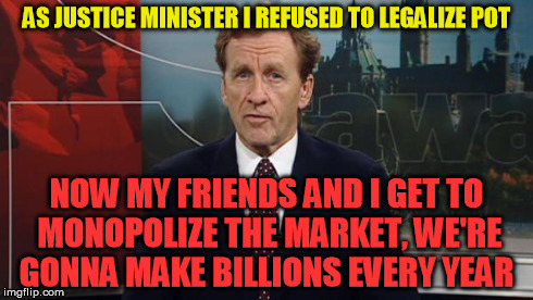 Allan Rock Monopolizes Pot Sales | AS JUSTICE MINISTER I REFUSED TO LEGALIZE POT NOW MY FRIENDS AND I GET TO MONOPOLIZE THE MARKET, WE'RE GONNA MAKE BILLIONS EVERY YEAR | image tagged in pot,weed,legalize,politicians,money out of politics,canada | made w/ Imgflip meme maker