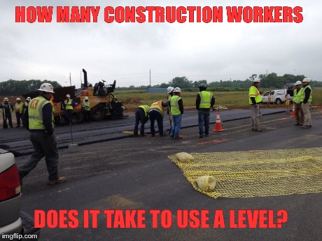 Life of Construction Workers  | HOW MANY CONSTRUCTION WORKERS DOES IT TAKE TO USE A LEVEL? | image tagged in demotivationals,memes | made w/ Imgflip meme maker