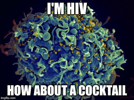 Hiv | I'M HIV HOW ABOUT A COCKTAIL | image tagged in hiv | made w/ Imgflip meme maker