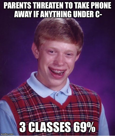 Bad Luck Brian Meme | PARENTS THREATEN TO TAKE PHONE AWAY IF ANYTHING UNDER C- 3 CLASSES 69% | image tagged in memes,bad luck brian | made w/ Imgflip meme maker