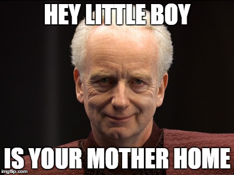 HEY LITTLE BOY IS YOUR MOTHER HOME | image tagged in star wars | made w/ Imgflip meme maker