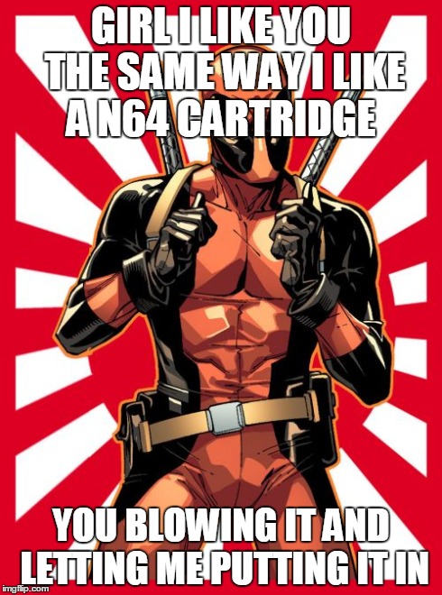 Deadpool Pick Up Lines Meme | GIRL I LIKE YOU THE SAME WAY I LIKE A N64 CARTRIDGE YOU BLOWING IT AND LETTING ME PUTTING IT IN | image tagged in memes,deadpool pick up lines | made w/ Imgflip meme maker