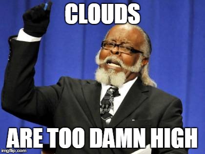 Too Damn High Meme | CLOUDS ARE TOO DAMN HIGH | image tagged in memes,too damn high | made w/ Imgflip meme maker