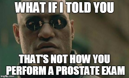 Matrix Morpheus | WHAT IF I TOLD YOU THAT'S NOT HOW YOU PERFORM
A PROSTATE EXAM | image tagged in memes,matrix morpheus | made w/ Imgflip meme maker