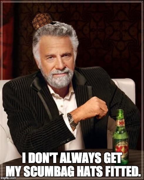 The Most Interesting Man In The World | I DON'T ALWAYS GET MY SCUMBAG HATS FITTED. | image tagged in memes,the most interesting man in the world,scumbag | made w/ Imgflip meme maker