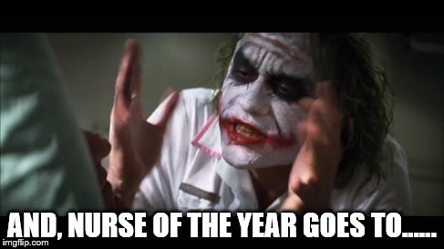And everybody loses their minds Meme | AND, NURSE OF THE YEAR GOES TO...... | image tagged in memes,and everybody loses their minds | made w/ Imgflip meme maker