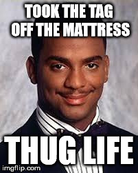 Thug Life | TOOK THE TAG OFF THE MATTRESS THUG LIFE | image tagged in thug life | made w/ Imgflip meme maker