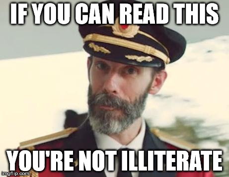Captain Obvious | IF YOU CAN READ THIS YOU'RE NOT ILLITERATE | image tagged in captain obvious | made w/ Imgflip meme maker