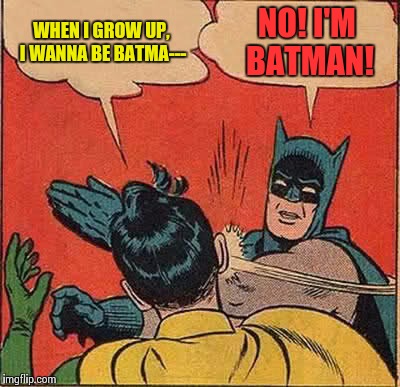 Batman Slapping Robin | WHEN I GROW UP, I WANNA BE BATMA--- NO! I'M BATMAN! | image tagged in memes,batman slapping robin | made w/ Imgflip meme maker