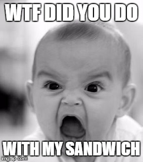 Angry Baby Meme | WTF DID YOU DO WITH MY SANDWICH | image tagged in memes,angry baby | made w/ Imgflip meme maker