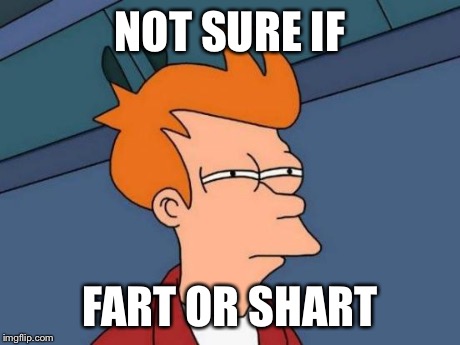 Futurama Fry | NOT SURE IF FART OR SHART | image tagged in memes,futurama fry | made w/ Imgflip meme maker