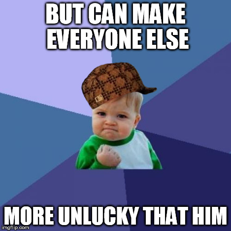 Success Kid Meme | BUT CAN MAKE EVERYONE ELSE MORE UNLUCKY THAT HIM | image tagged in memes,success kid,scumbag | made w/ Imgflip meme maker