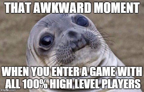 Awkward Moment Sealion | THAT AWKWARD MOMENT WHEN YOU ENTER A GAME WITH ALL 100% HIGH LEVEL PLAYERS | image tagged in memes,awkward moment sealion | made w/ Imgflip meme maker