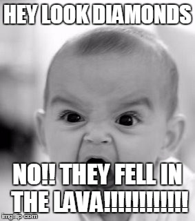 Angry Baby Meme | HEY LOOK DIAMONDS NO!! THEY FELL IN THE LAVA!!!!!!!!!!!! | image tagged in memes,angry baby | made w/ Imgflip meme maker