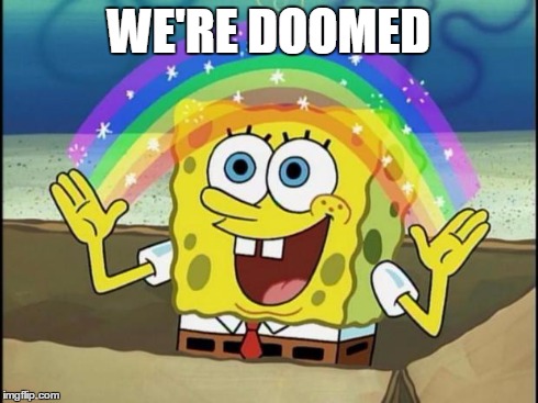 Rainbow Spongebob | WE'RE DOOMED | image tagged in rainbow spongebob,memes,imagination spongebob | made w/ Imgflip meme maker