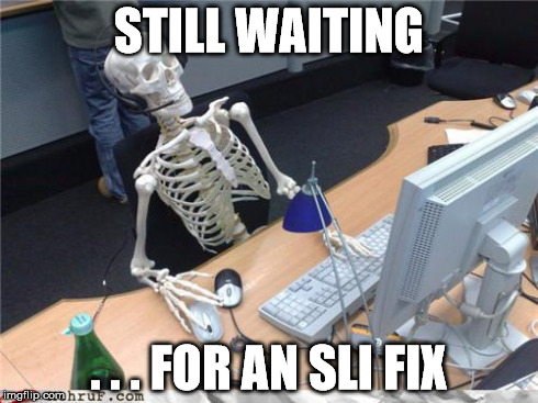 skeleton computer guy | STILL WAITING . . . FOR AN SLI FIX | image tagged in skeleton computer guy | made w/ Imgflip meme maker