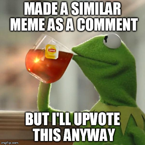 But That's None Of My Business Meme | MADE A SIMILAR MEME AS A COMMENT BUT I'LL UPVOTE THIS ANYWAY | image tagged in memes,but thats none of my business,kermit the frog | made w/ Imgflip meme maker