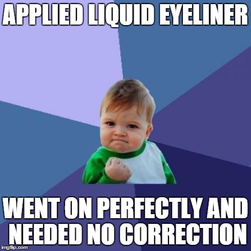 Success Kid Meme | APPLIED LIQUID EYELINER WENT ON PERFECTLY AND NEEDED NO CORRECTION | image tagged in memes,success kid | made w/ Imgflip meme maker