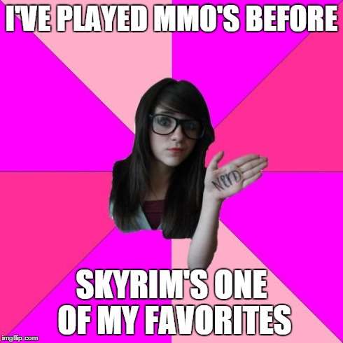 Idiot Nerd Girl Meme | I'VE PLAYED MMO'S BEFORE SKYRIM'S ONE OF MY FAVORITES | image tagged in memes,idiot nerd girl | made w/ Imgflip meme maker