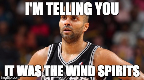 I'M TELLING YOU IT WAS THE WIND SPIRITS | image tagged in tony parker | made w/ Imgflip meme maker