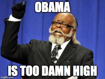 Too Damn High Meme | OBAMA IS TOO DAMN HIGH | image tagged in too damn high,obama,government,pot,barack obama,president | made w/ Imgflip meme maker