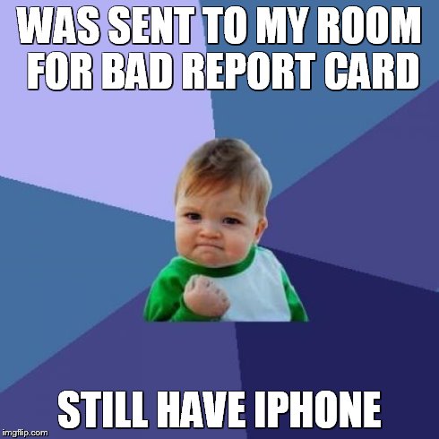 Success Kid | WAS SENT TO MY ROOM FOR BAD REPORT CARD STILL HAVE IPHONE | image tagged in memes,success kid | made w/ Imgflip meme maker