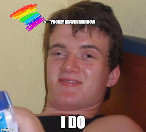 10 Guy Meme | <---*POORLY DRAWN RAINBOW I DO | image tagged in memes,10 guy | made w/ Imgflip meme maker