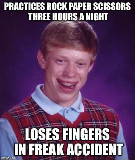 Bad Luck Brian Meme | PRACTICES ROCK PAPER SCISSORS THREE HOURS A NIGHT LOSES FINGERS IN FREAK ACCIDENT | image tagged in memes,bad luck brian | made w/ Imgflip meme maker