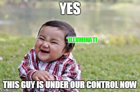 Evil Toddler Meme | YES THIS GUY IS UNDER OUR CONTROL NOW *ILLUMINATI | image tagged in memes,evil toddler | made w/ Imgflip meme maker