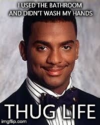 Thug Life | I USED THE BATHROOM AND DIDN'T WASH MY HANDS THUG LIFE | image tagged in thug life | made w/ Imgflip meme maker