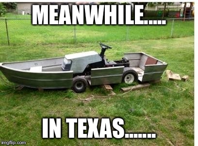 Redneck mower | MEANWHILE..... IN TEXAS....... | image tagged in redneck,mower flood,northtexas,2015 | made w/ Imgflip meme maker