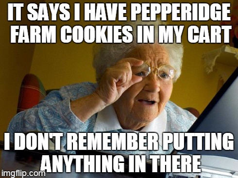 check her out | IT SAYS I HAVE PEPPERIDGE FARM COOKIES IN MY CART I DON'T REMEMBER PUTTING ANYTHING IN THERE | image tagged in memes,grandma finds the internet | made w/ Imgflip meme maker