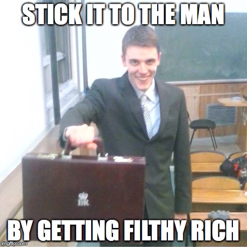 Chancellor of the Exchequer  | STICK IT TO THE MAN BY GETTING FILTHY RICH | image tagged in chancellor of the exchequer | made w/ Imgflip meme maker